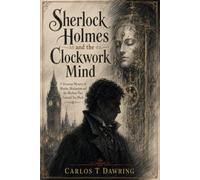 Sherlock Holmes and the Clockwork Mind: A Victorian Mystery of Murder, Mechanism and the Machine That Learned Too Much (The Carlos T Dawring Victorian Murder Mysteries)