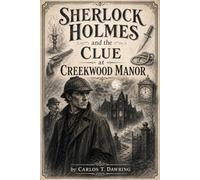 Sherlock Holmes and the Clue at Creekwood Manor: A Classic Holmes Case Where Every Weapon Tells a Lie (The Carlos T Dawring Victorian Murder Mysteries)