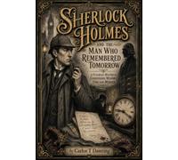 Sherlock Holmes and the Man Who Remembered Tomorrow: A Victorian Mystery of Confession, Memory, Time and Murder (The Carlos T Dawring Victorian Murder Mysteries)