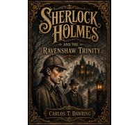 SHERLOCK HOLMES AND THE RAVENSHAW TRINITY: A Case of Deception, Blood, and Divided Guilt (The Carlos T Dawring Victorian Murder Mysteries)