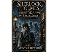 Sherlock Holmes and the Three Shadows of Baker Street: A Victorian Mystery of Guilt, Ghosts and Redemption (The Carlos T Dawring Victorian Murder Mysteries)