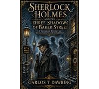 Sherlock Holmes and the Three Shadows of Baker Street: A Victorian Mystery of Guilt, Ghosts and Redemption (The Carlos T Dawring Victorian Murder Mysteries)