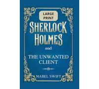 Sherlock Holmes and The Unwanted Client: Large Print Edition (Sherlock Holmes Mysteries: Large Print)
