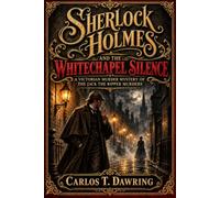 Sherlock Holmes and the Whitechapel Silence: A Victorian Murder Mystery of the Jack the Ripper Murders (The Carlos T Dawring Victorian Murder Mysteries)