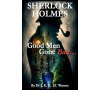 SHERLOCK HOLMES Good Men Gone Bad: 1 (Sherlock Holmes & Doctor Watson's Brand New Mysteries: Crime & Detective Case Books)