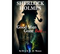 SHERLOCK HOLMES Good Men Gone Bad: A CHILLING CRIME MYSTERY FEATURING THE WORLD'S FAVOURITE VICTORIAN DETECTIVE | THE BEST GIFT FOR SHERLOCK FANS ... New Mysteries: Crime & Detective Case Books)