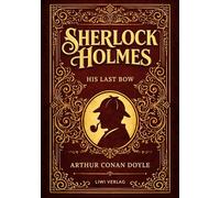 Sherlock Holmes: His Last Bow (English Edition):Mystery, Espionage and Deduction in the Shadow of War