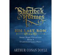 SHERLOCK HOLMES - HIS LAST BOW: UNABRIDGED LARGE PRINT CLASSIC