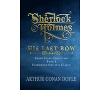 SHERLOCK HOLMES - HIS LAST BOW: UNABRIDGED ORIGINAL CLASSIC