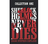 Sherlock Holmes Never Dies - Collection One: Six New Stories of the World's Greatest Detective