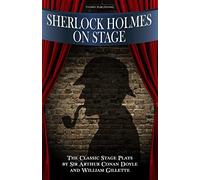 Sherlock Holmes On Stage: A Collection of Classic Plays