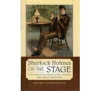 Sherlock Holmes on the Stage: A Chronological Encyclopedia of Plays Featuring the Great Detective
