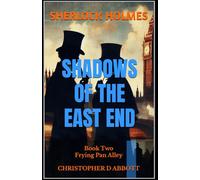 SHERLOCK HOLMES Shadows of the East End, Book Two: Frying Pan Alley (The Watson Chronicles)