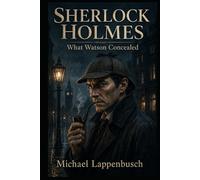 Sherlock Holmes - What Watson Concealed