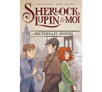 Sherlock, Lupin & moi T13 Le Souterrain mortel