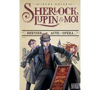 Sherlock, Lupin & moi T2 Dernier Acte à l'Opéra: Sherlock, Lupin & moi - tome 2
