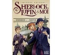 Sherlock, Lupin & moi T6 Les Ombres de la Seine: Sherlock, Lupin et moi - tome 6