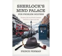 Sherlock's Mind Palace for Problem-Solvers: Thinking Like the World’s Greatest Detective in Work and Life