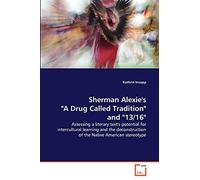 Sherman Alexie's "A Drug Called Tradition" and "13/16": Assessing a literary text's potential for intercultural learning and the deconstruction of the Native American stereotype