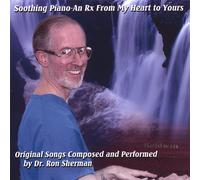 Sherman, Ron Dr. - Soothing Piano-An RX from My Heart to Yours