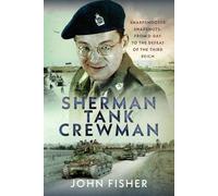 Sherman Tank Crewman: Sharpshooter Snapshots: From D-Day to the Defeat of the Third Reich