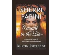 Sherri Papini: Caught in the Lie - A Mother’s Story of Secrets and Second Chances