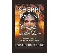 Sherri Papini: Caught in the Lie - A Mother’s Story of Secrets and Second Chances