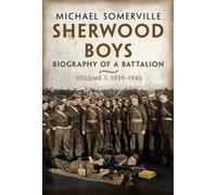 Sherwood Boys : Biography of a Battalion, Volume 1: April 1939-August 1943