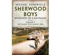 Sherwood Boys : Biography of a Battalion Volume 2: September 1943-March 1946