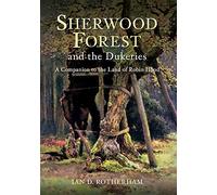 Sherwood Forest & the Dukeries: A Companion to the Land of Robin Hood