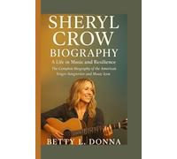 SHERYL CROW BIOGRAPHY: A Life in Music and Resilience - The Complete Biography of the American Singer-Songwriter and Music Icon