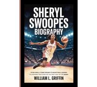 SHERYL SWOOPES BIOGRAPHY: From Small-Town Dream to Basketball Legend, The Inspiring True Story of the First Lady of the WNBA