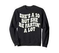 Shes A 10, But She Be Fartin A Lot Sweatshirt