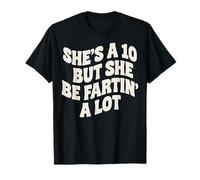 Shes A 10, But She Be Fartin A Lot T-Shirt