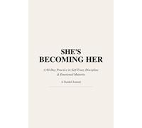 SHE'S BECOMING HER: A 90-Day Practice in Self-Trust, Discipline & Emotional Maturity