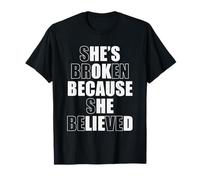 She's Broken Because She Believed T-Shirt