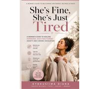 She's Fine, She's Just Tired: A Woman's Guide to Healing Hormones, High-Functioning Anxiety, and Chronic Exhaustion (The Psychology of Wellness: Master Your Mind to Heal Your Body.)
