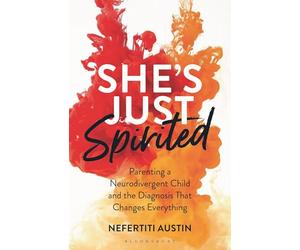 She's Just Spirited: Parenting a Neurodivergent Child and the Diagnosis That Changes Everything