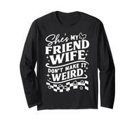 She's My Friend Wife Don't Make It Weird Friendship Humor Long Sleeve T-Shirt