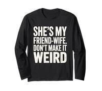 She's My Friend-Wife Don't Make It Weird Funny Quote Long Sleeve T-Shirt