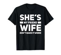 She's My Friend Wife Don't Make It Weird Humor T-Shirt