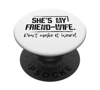 She's my friend-wife don't make it weird PopSockets Adhesive PopGrip