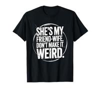 She's My Friend Wife Funny Quote Don't Make It Weird T-Shirt
