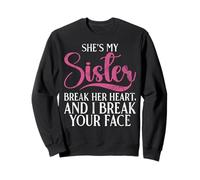 She's My Sister Break Her Heart and I Break Your Face Sister Sweatshirt