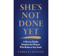 She's Not Done Yet: A Divorce Doula's Manifesto For Women Who Refuse To Stay Stuck