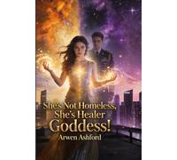 She's Not Homeless, She's Healer Goddess!: A Hidden Power. A Broken World. A Goddess Who Refuses to Kneel.