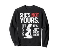 She's Not Yours, It's Just Your Turn - Funny Quote for Sweatshirt
