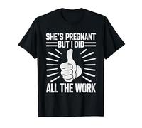 She's Pregnant But I Did All The Work Pregnancy Announcement T-Shirt