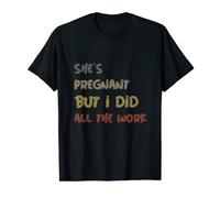 She's pregnant design she's pregnant but I did all the work T-Shirt
