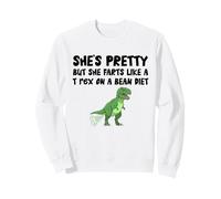 She's Pretty But She Farts Like A T rex On A Bean Diet Sweatshirt
